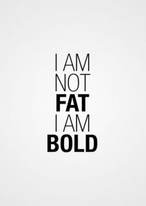 "I am not fat I'm Bold" pretty funny right?! The closest to a source that I can find for this is https://designspiration.net/image/4705805237449/?crlt.pid=camp.SKL3kcxdYKXj